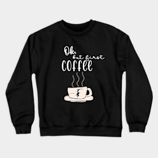 Ok, but first coffee Crewneck Sweatshirt